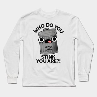 Who Do You Stink You Are Trash Pun Long Sleeve T-Shirt